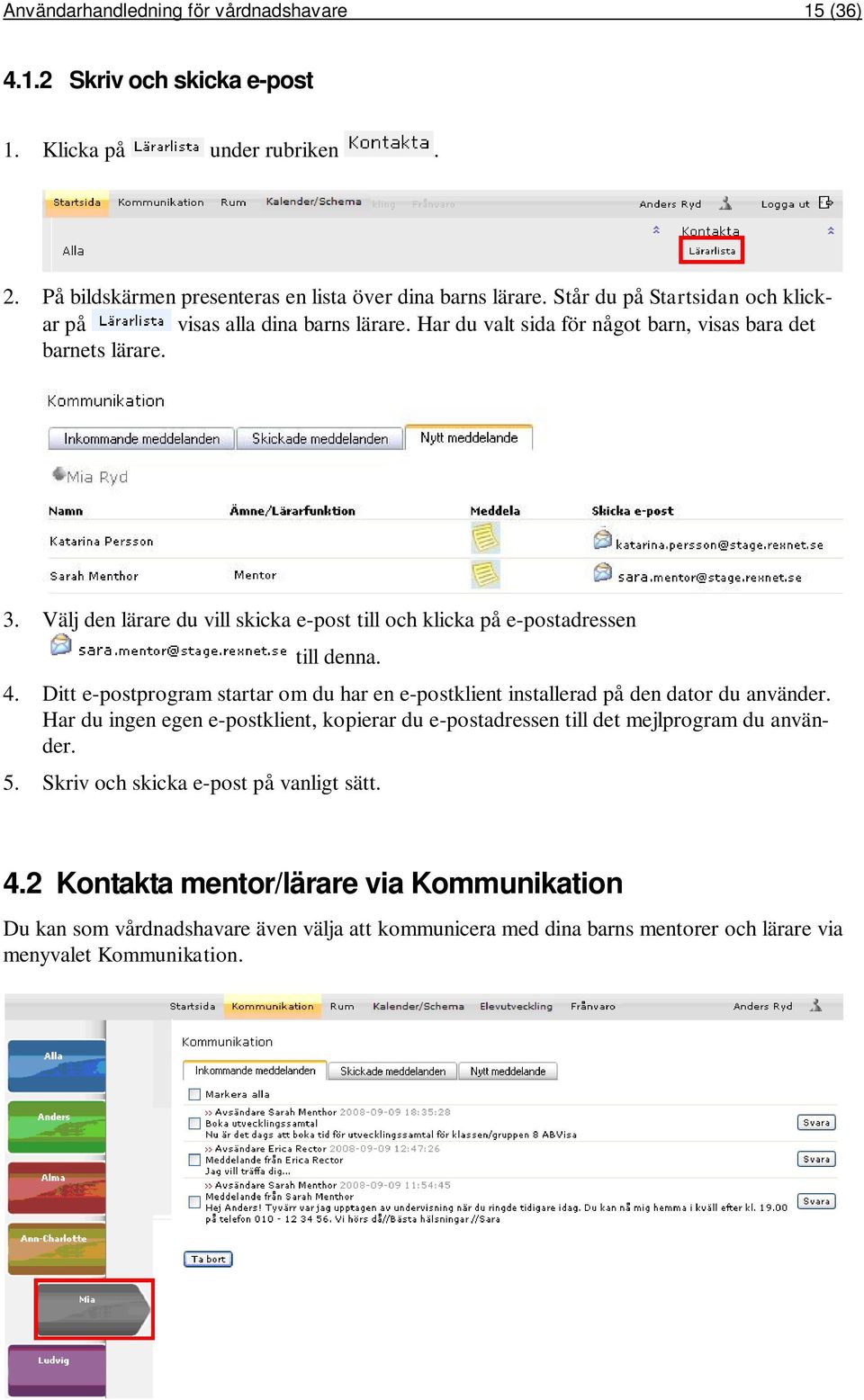 Välj den lärare du vill skicka e-post till och klicka på e-postadressen till denna. 4. Ditt e-postprogram startar om du har en e-postklient installerad på den dator du använder.