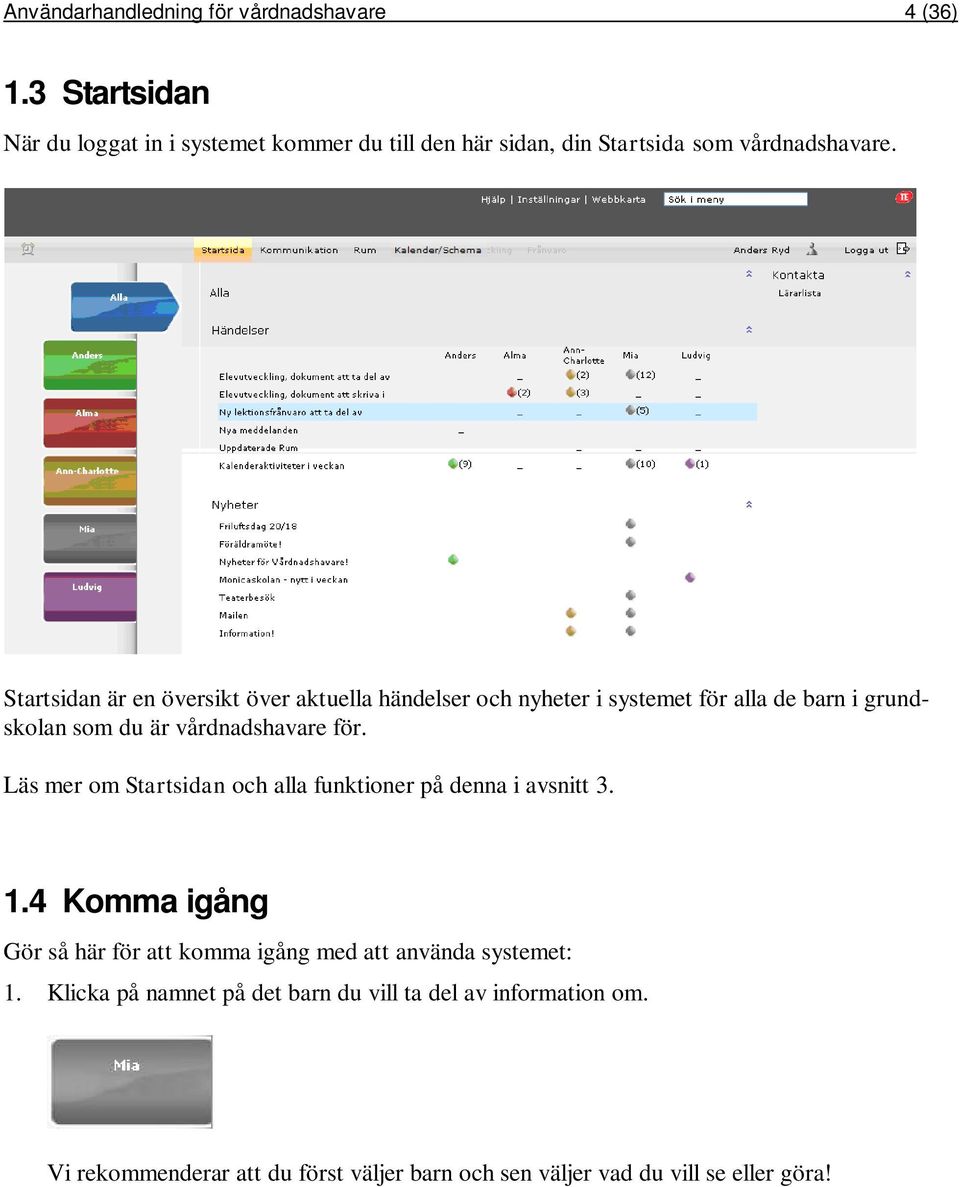 Startsidan är en översikt över aktuella händelser och nyheter i systemet för alla de barn i grundskolan som du är vårdnadshavare för.