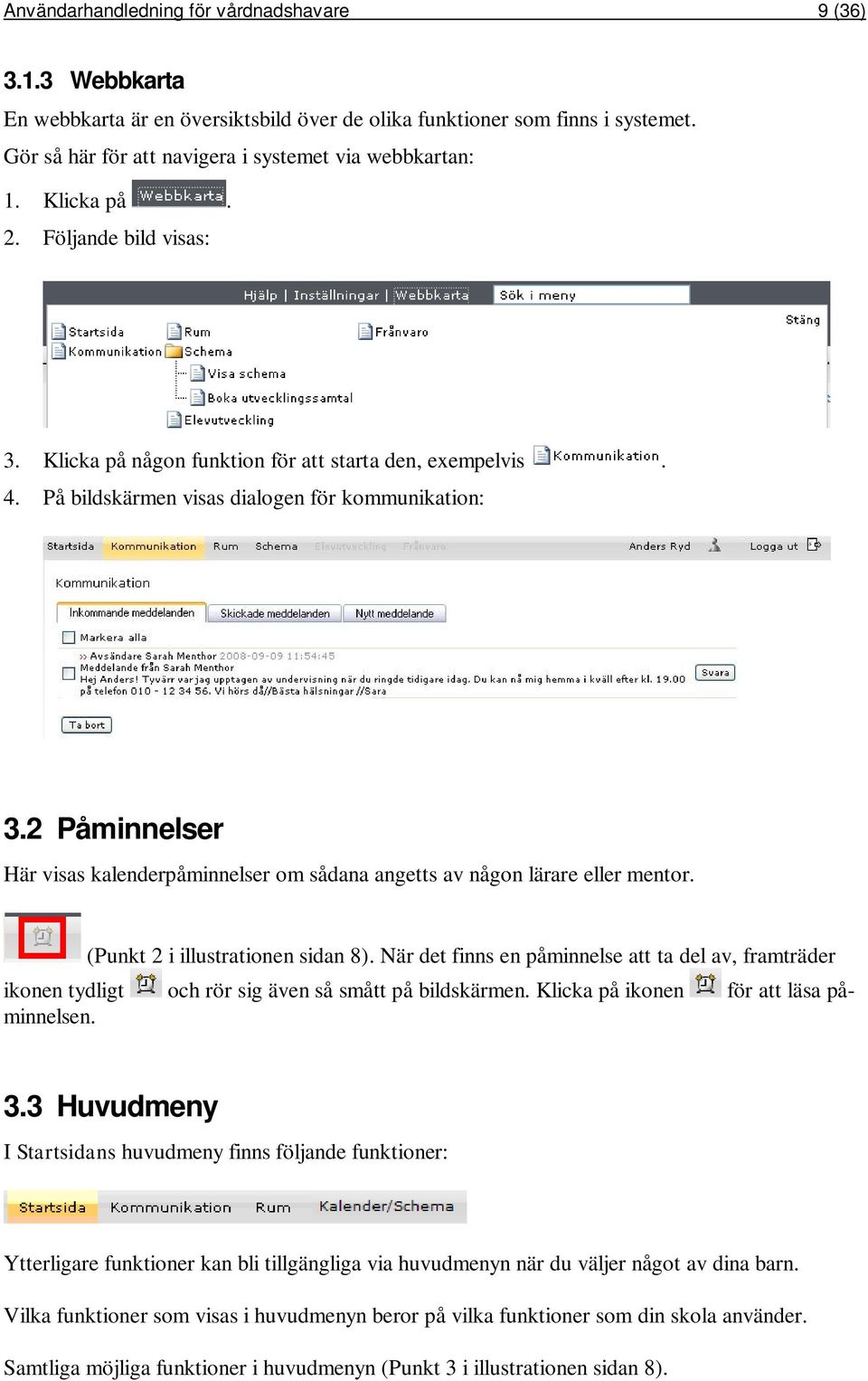 2 Påminnelser Här visas kalenderpåminnelser om sådana angetts av någon lärare eller mentor. (Punkt 2 i illustrationen sidan 8).