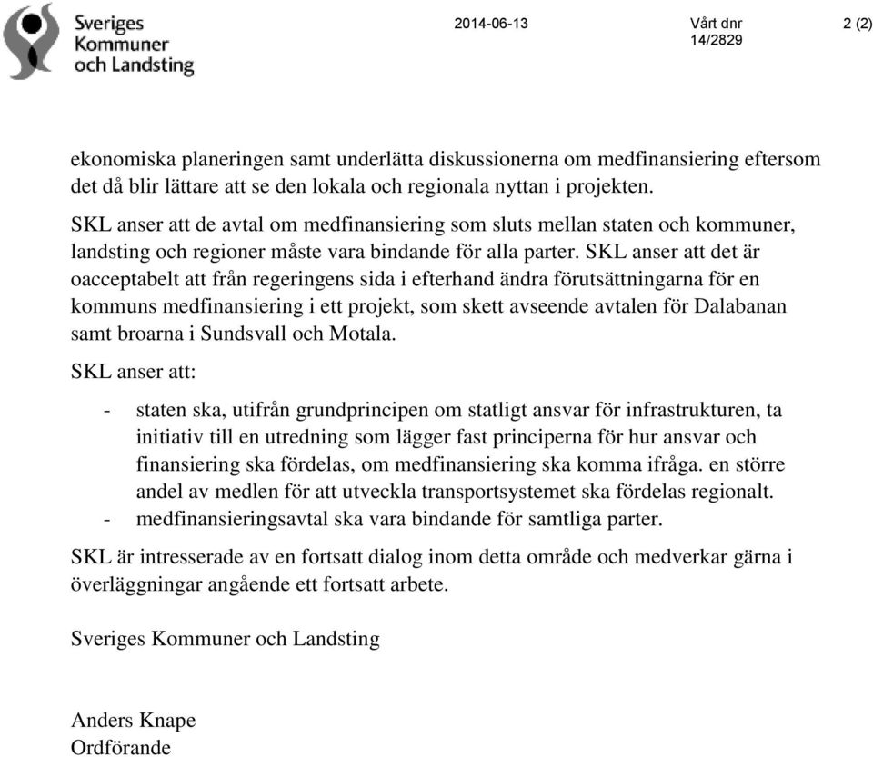 SKL anser att det är oacceptabelt att från regeringens sida i efterhand ändra förutsättningarna för en kommuns medfinansiering i ett projekt, som skett avseende avtalen för Dalabanan samt broarna i