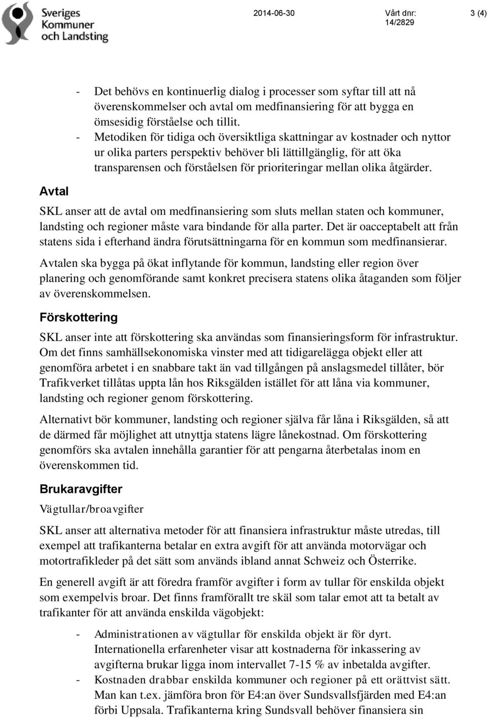 olika åtgärder. SKL anser att de avtal om medfinansiering som sluts mellan staten och kommuner, landsting och regioner måste vara bindande för alla parter.