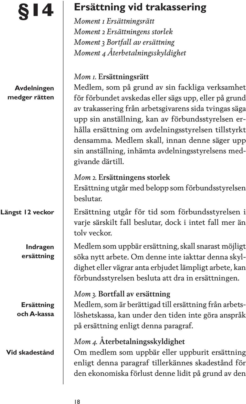 Ersättningsrätt Medlem, som på grund av sin fackliga verksamhet för förbundet avskedas eller sägs upp, eller på grund av trakassering från arbetsgivarens sida tvingas säga upp sin anställning, kan av