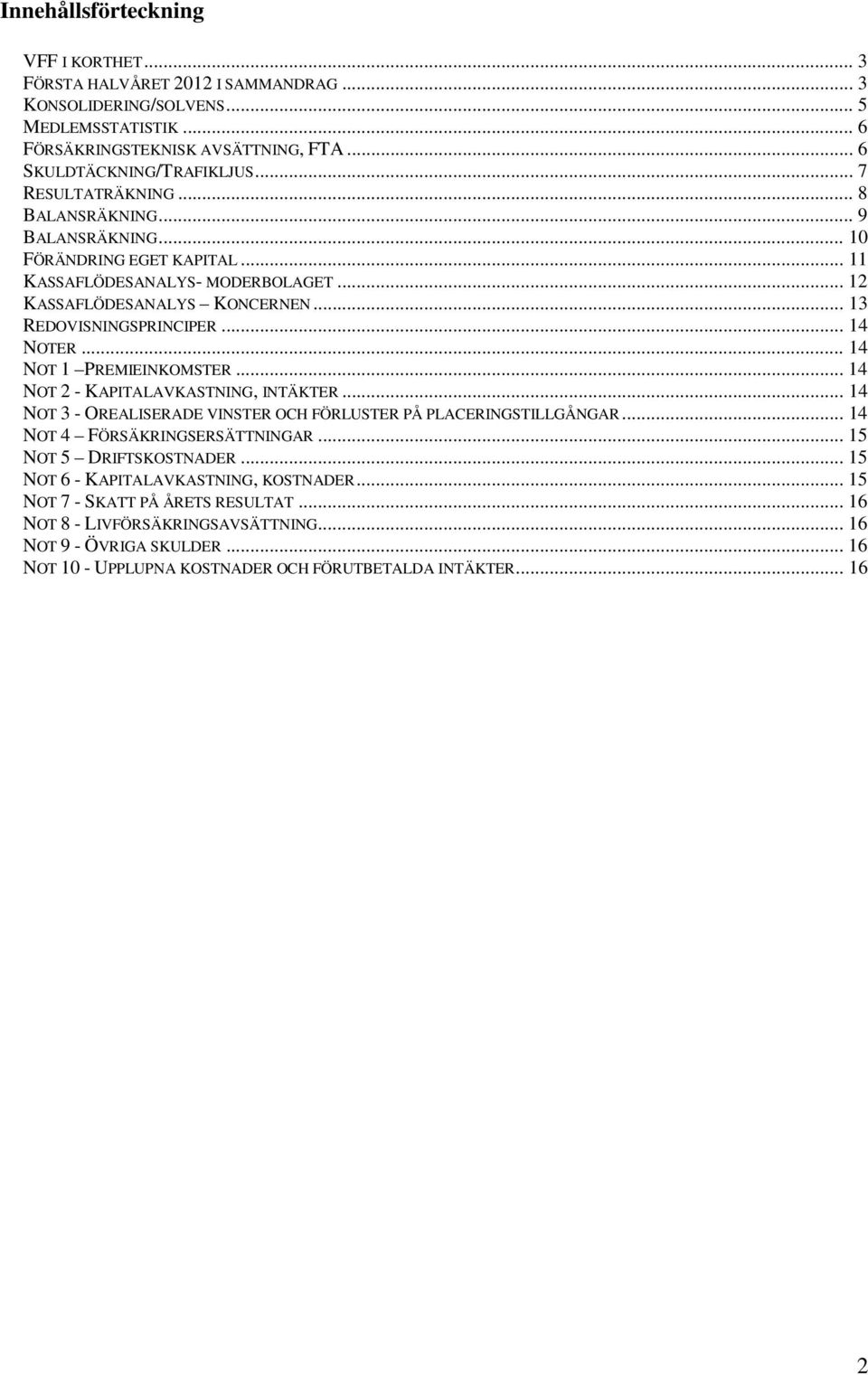 .. 14 NOT 1 PREMIEINKOMSTER... 14 NOT 2 - KAPITALAVKASTNING, INTÄKTER... 14 NOT 3 - OREALISERADE VINSTER OCH FÖRLUSTER PÅ PLACERINGSTILLGÅNGAR... 14 NOT 4 FÖRSÄKRINGSERSÄTTNINGAR.