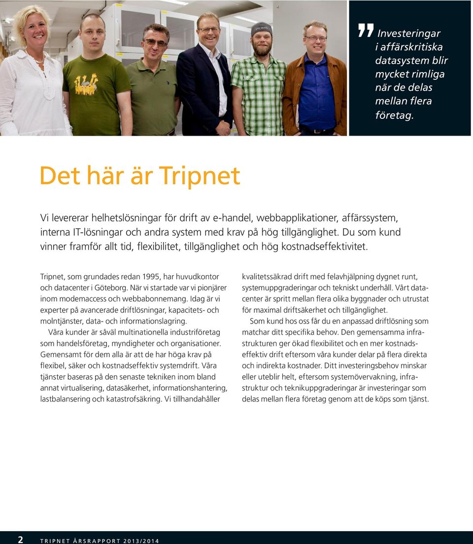Du som kund vinner framför allt tid, flexibilitet, till gänglig het och hög kostnadseffektivitet. Tripnet, som grundades redan 1995, har huvudkontor och datacenter i Göteborg.