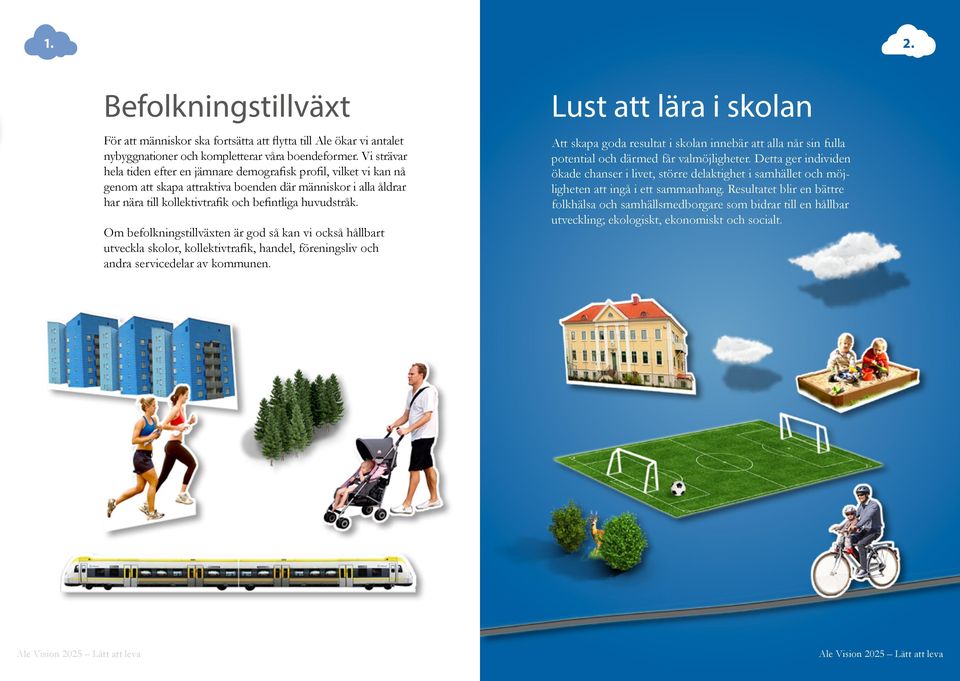 Om befolkningstillväxten är god så kan vi också hållbart utveckla skolor, kollektivtrafik, handel, föreningsliv och andra servicedelar av kommunen.