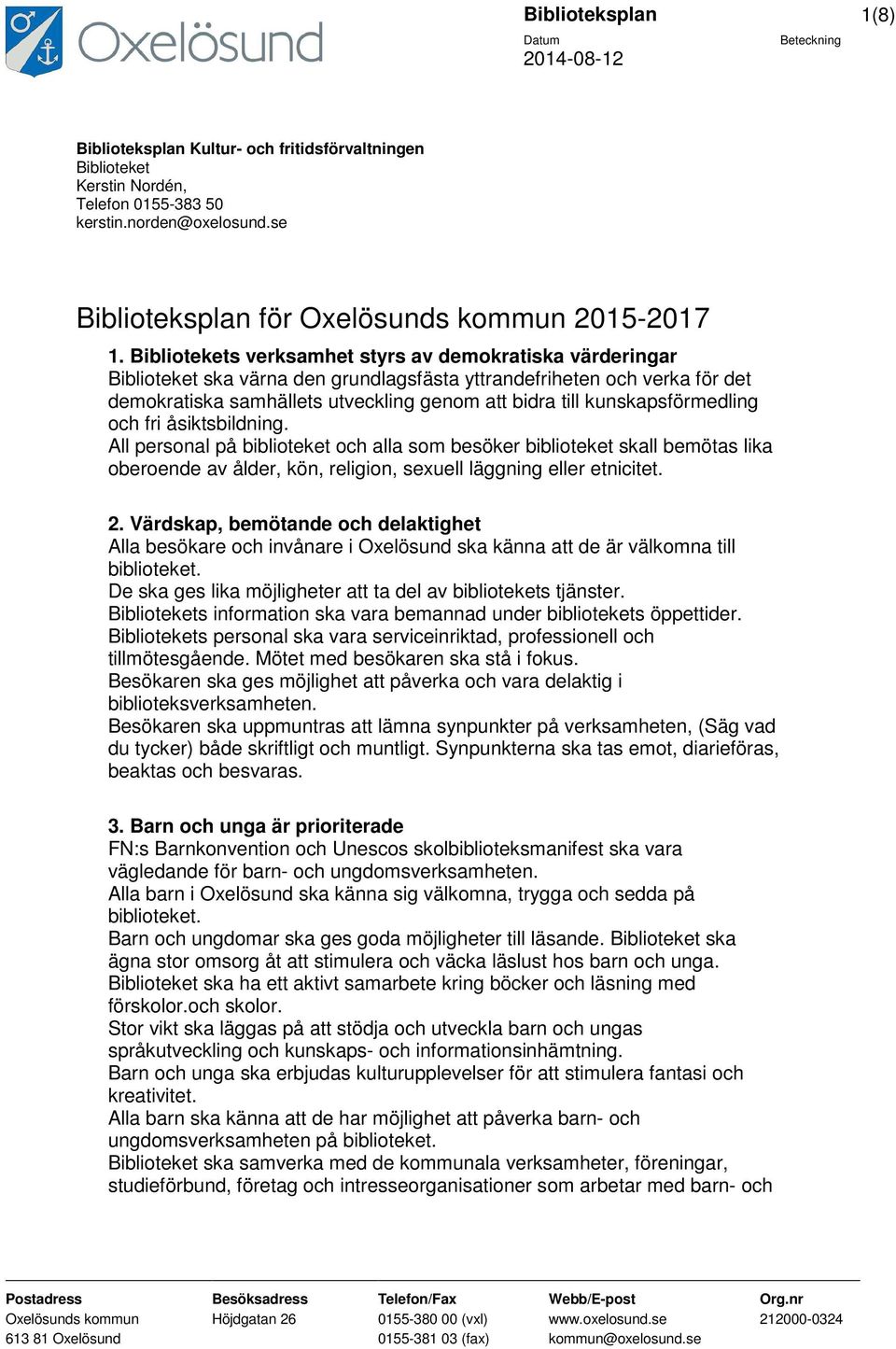 kunskapsförmedling och fri åsiktsbildning. All personal på biblioteket och alla som besöker biblioteket skall bemötas lika oberoende av ålder, kön, religion, sexuell läggning eller etnicitet. 2.