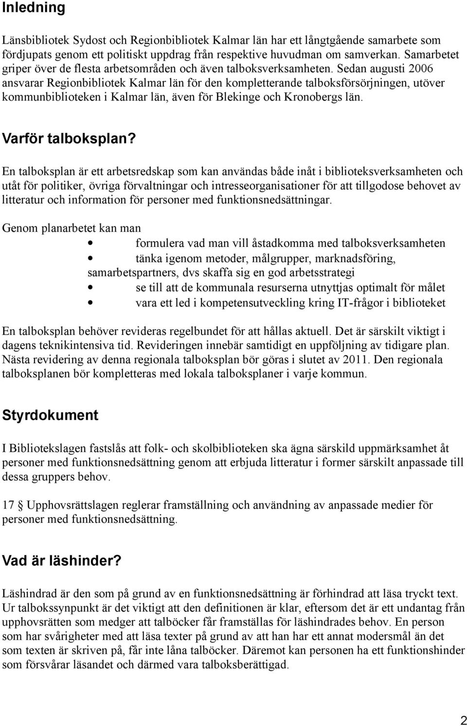 Sedan augusti 2006 ansvarar Regionbibliotek Kalmar län för den kompletterande talboksförsörjningen, utöver kommunbiblioteken i Kalmar län, även för Blekinge och Kronobergs län. Varför talboksplan?