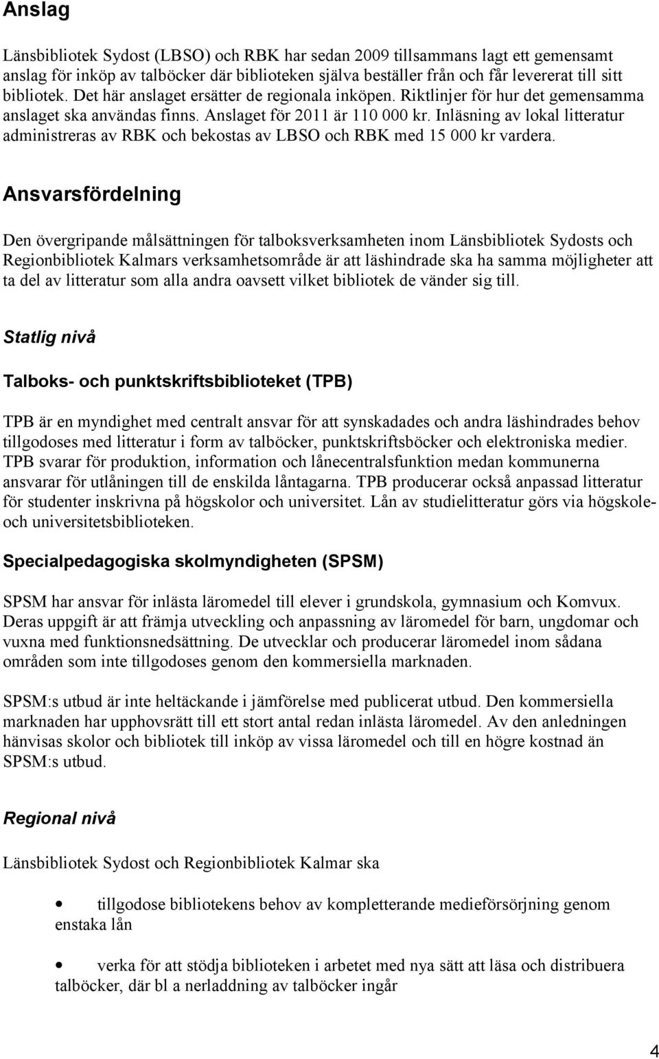 Inläsning av lokal litteratur administreras av RBK och bekostas av LBSO och RBK med 15 000 kr vardera.