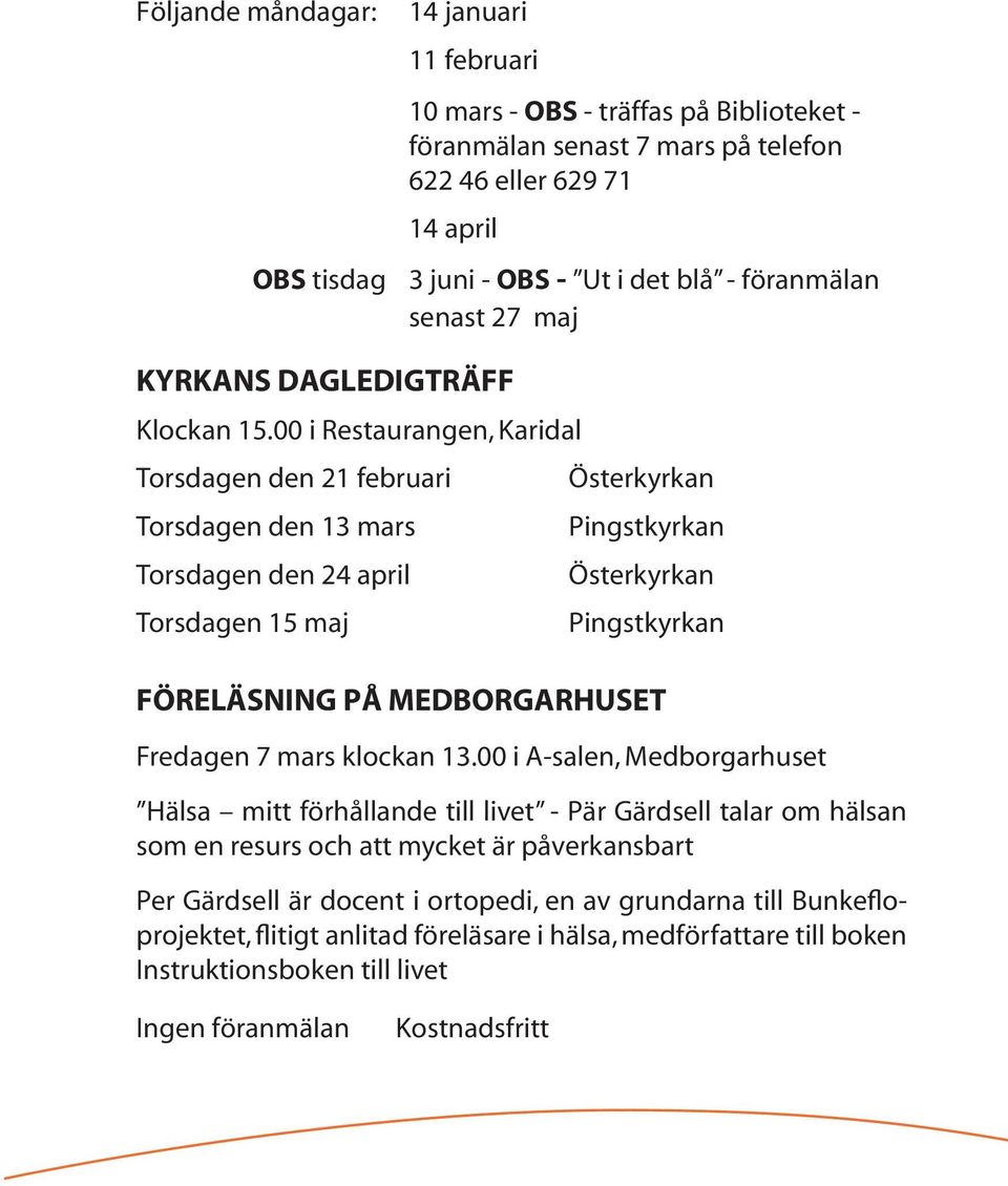 00 i Restaurangen, Karidal Torsdagen den 21 februari Österkyrkan Torsdagen den 13 mars Pingstkyrkan Torsdagen den 24 april Österkyrkan Torsdagen 15 maj Pingstkyrkan FÖRELÄSNING PÅ MEDBORGARHUSET