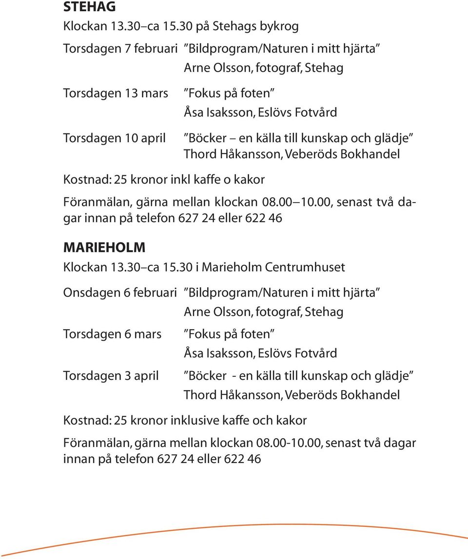 källa till kunskap och glädje Thord Håkansson, Veberöds Bokhandel Kostnad: 25 kronor inkl kaffe o kakor Föranmälan, gärna mellan klockan 08.00 10.