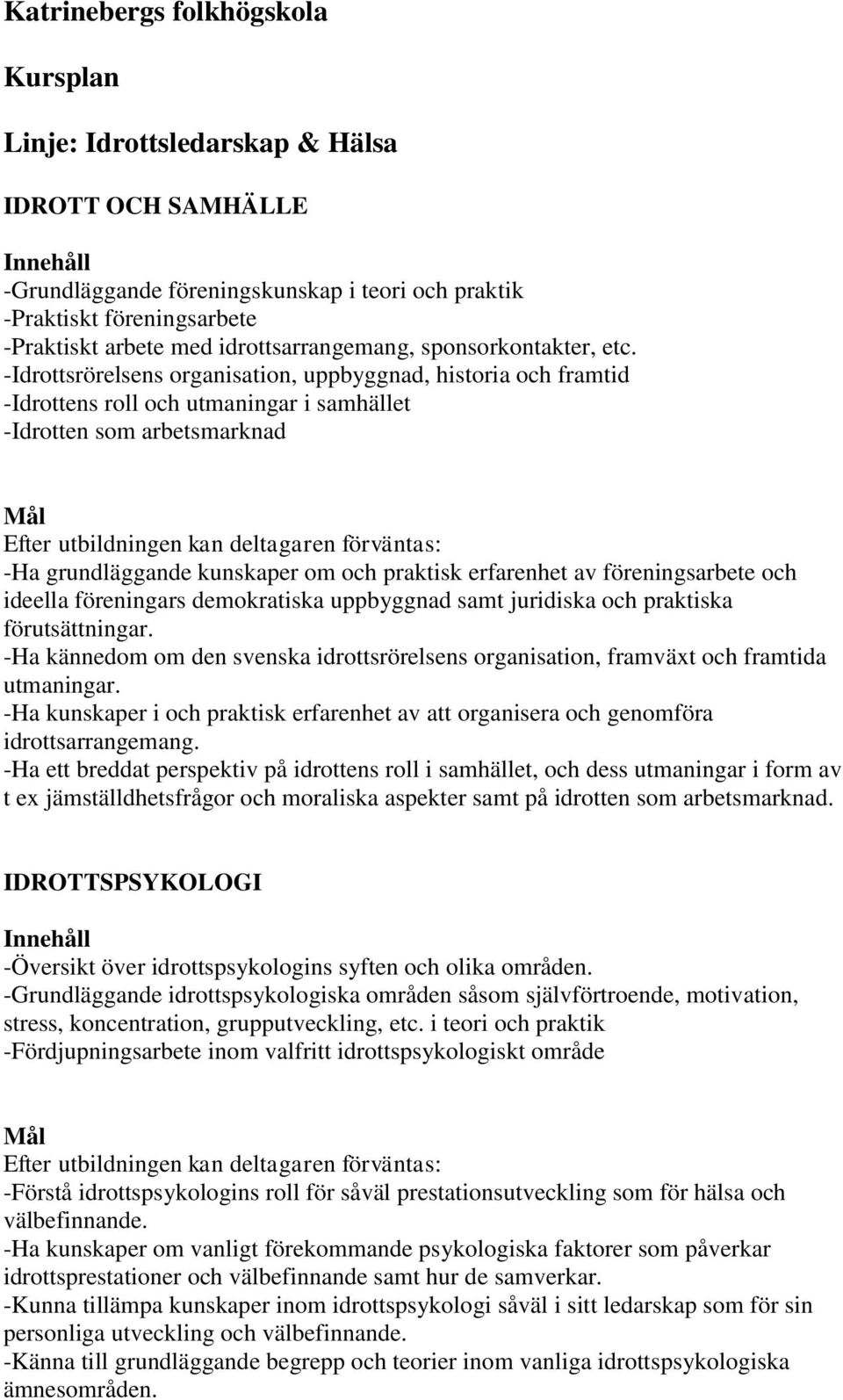 -Idrottsrörelsens organisation, uppbyggnad, historia och framtid -Idrottens roll och utmaningar i samhället -Idrotten som arbetsmarknad -Ha grundläggande kunskaper om och praktisk erfarenhet av