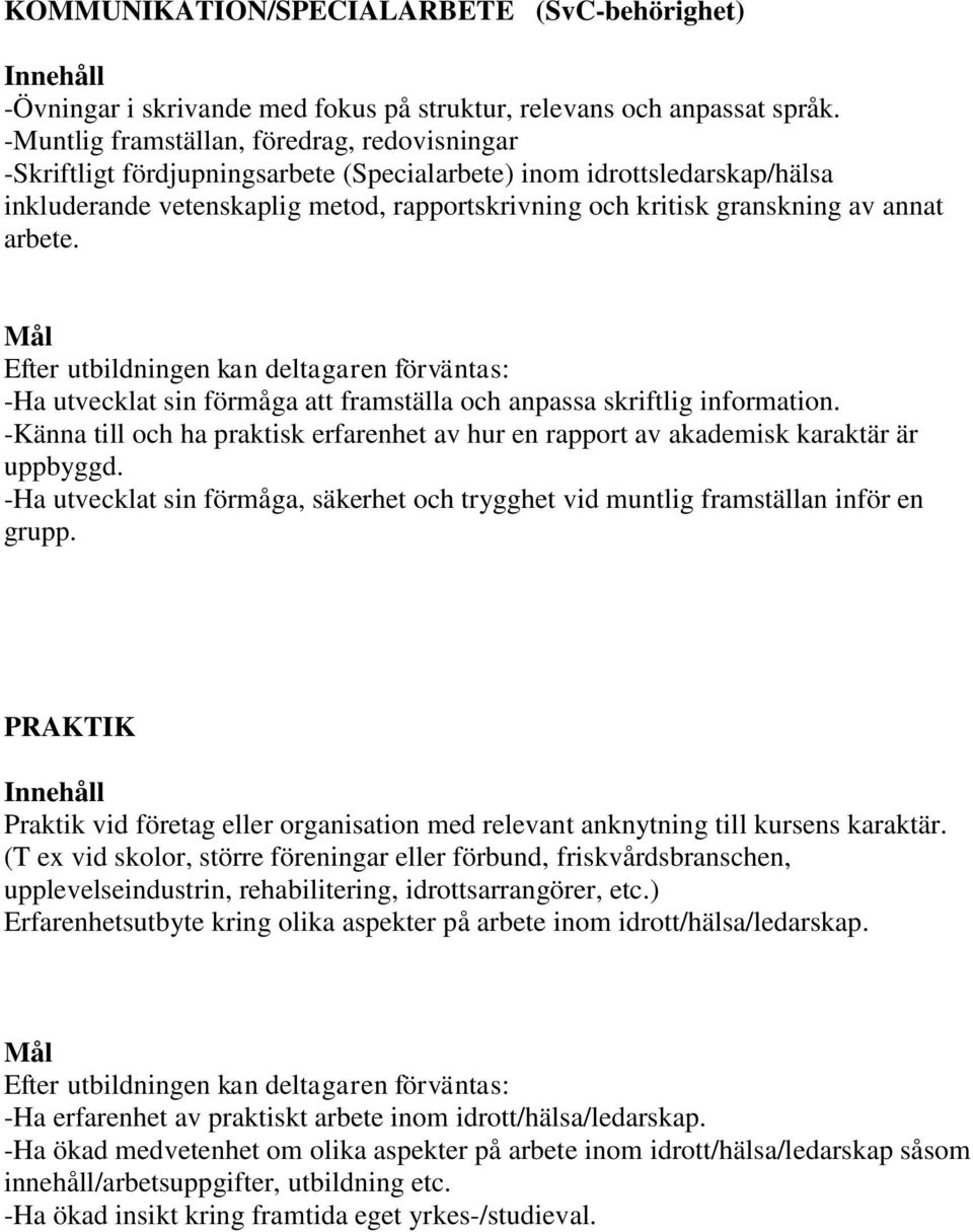 annat arbete. -Ha utvecklat sin förmåga att framställa och anpassa skriftlig information. -Känna till och ha praktisk erfarenhet av hur en rapport av akademisk karaktär är uppbyggd.