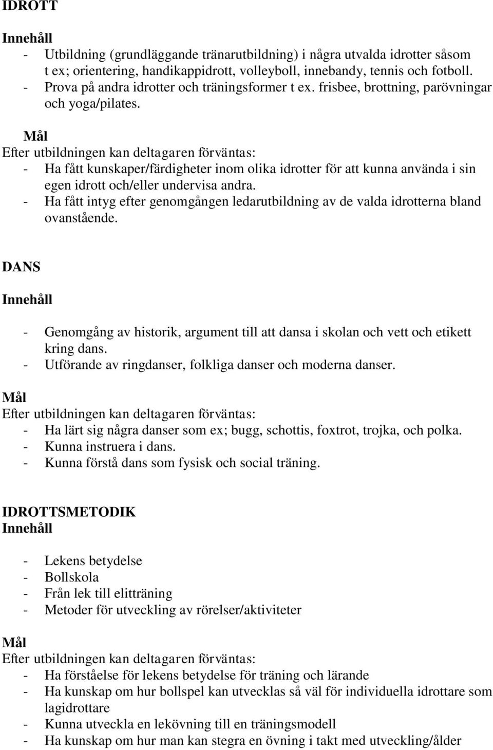 - Ha fått kunskaper/färdigheter inom olika idrotter för att kunna använda i sin egen idrott och/eller undervisa andra.