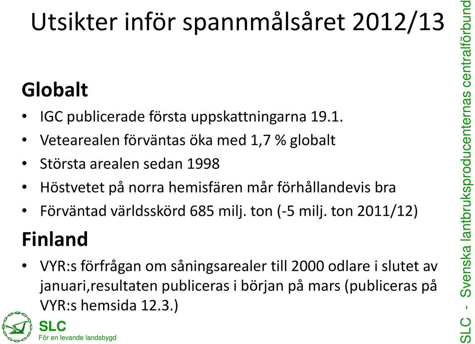sedan 1998 Höstvetet på norra hemisfären mår förhållandevis bra Förväntad världsskörd 685 milj. ton (-5 milj.