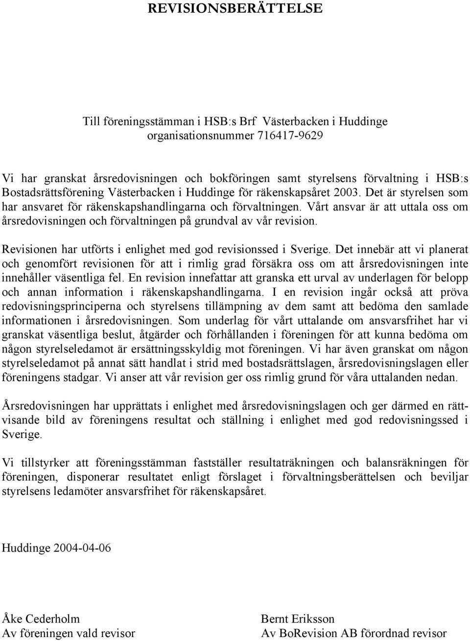 Vårt ansvar är att uttala oss om årsredovisningen och förvaltningen på grundval av vår revision. Revisionen har utförts i enlighet med god revisionssed i Sverige.