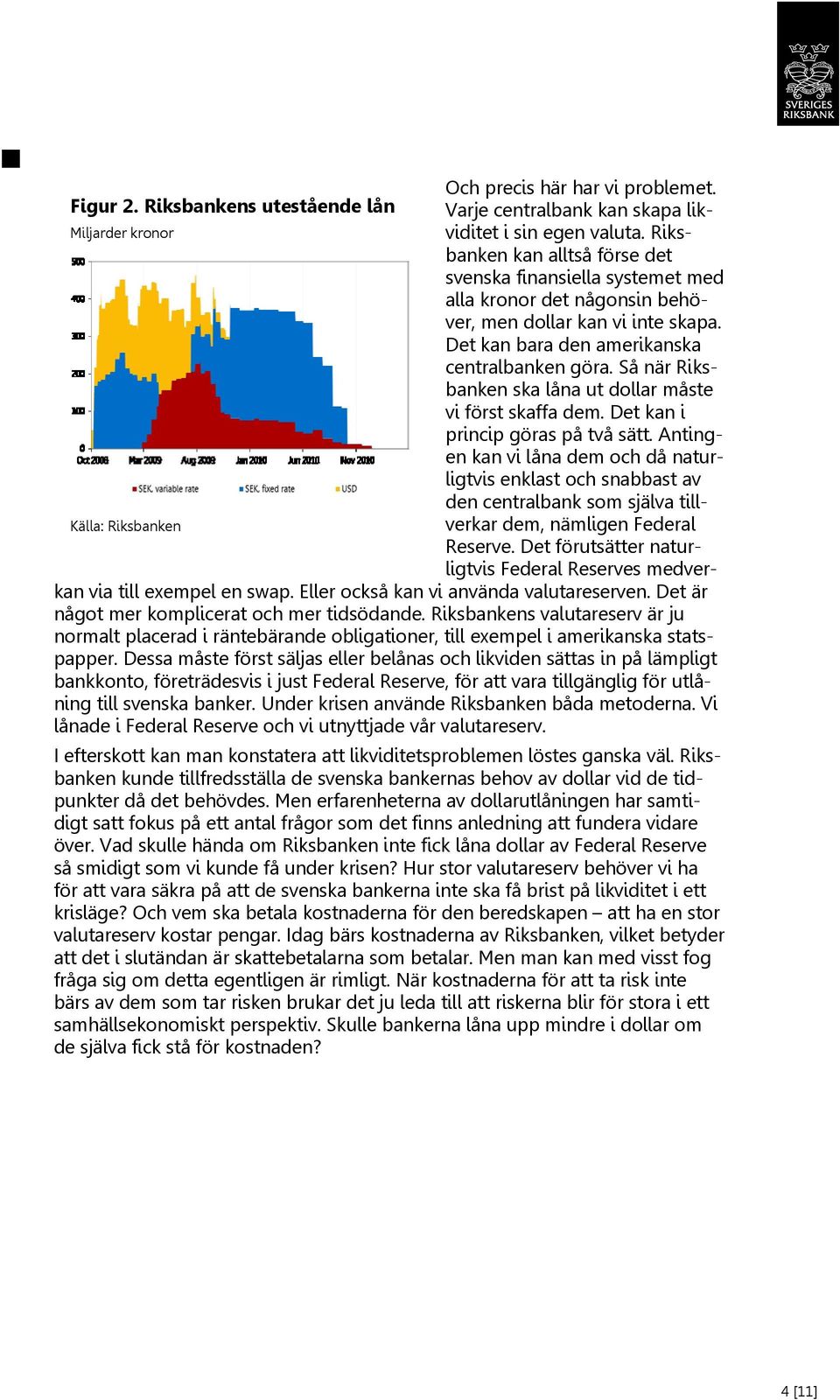 Så när Riksbanken ska låna ut dollar måste vi först skaffa dem. Det kan i princip göras på två sätt.