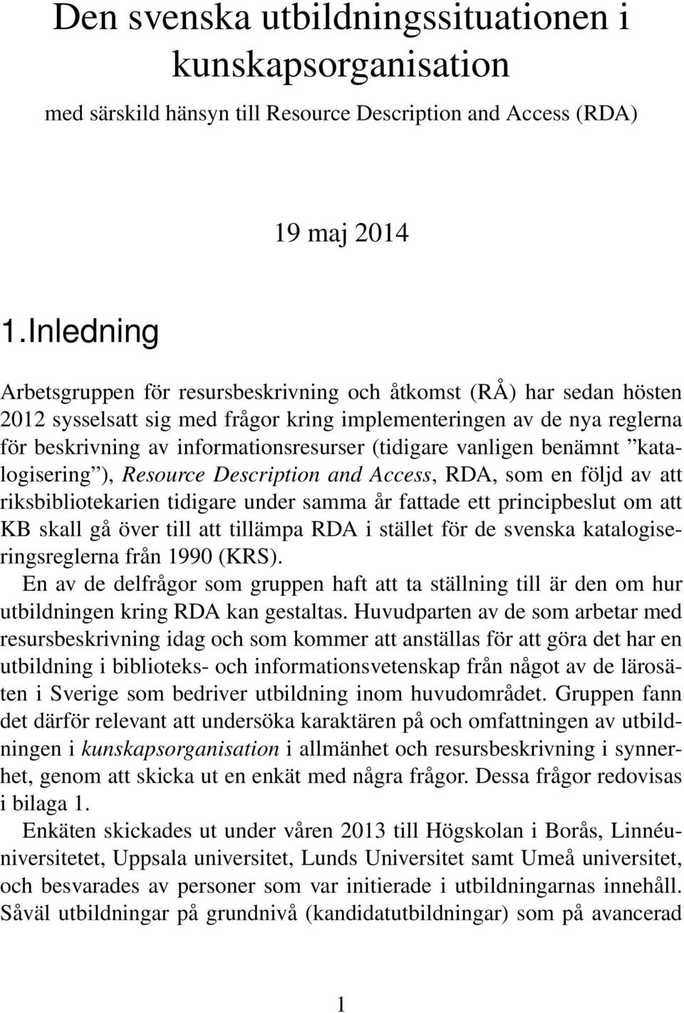 (tidigare vanligen benämnt katalogisering ), Resource Description and Access, RDA, som en följd av att riksbibliotekarien tidigare under samma år fattade ett principbeslut om att KB skall gå över