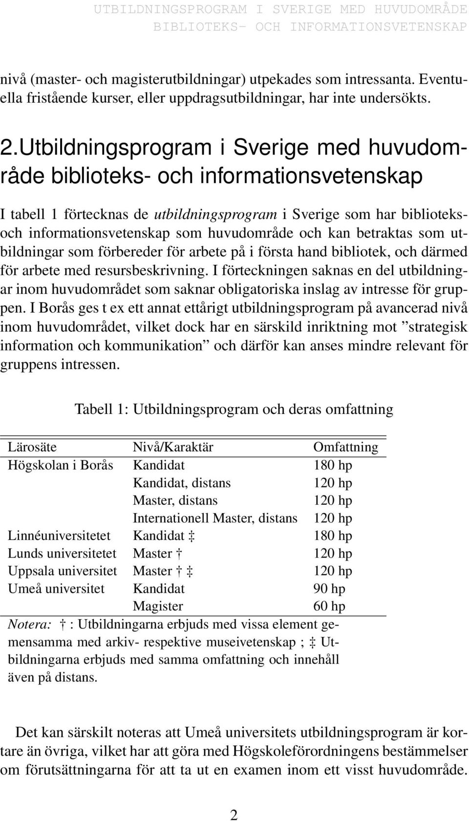 Utbildningsprogram i Sverige med huvudområde biblioteks- och informationsvetenskap I tabell 1 förtecknas de utbildningsprogram i Sverige som har biblioteksoch informationsvetenskap som huvudområde