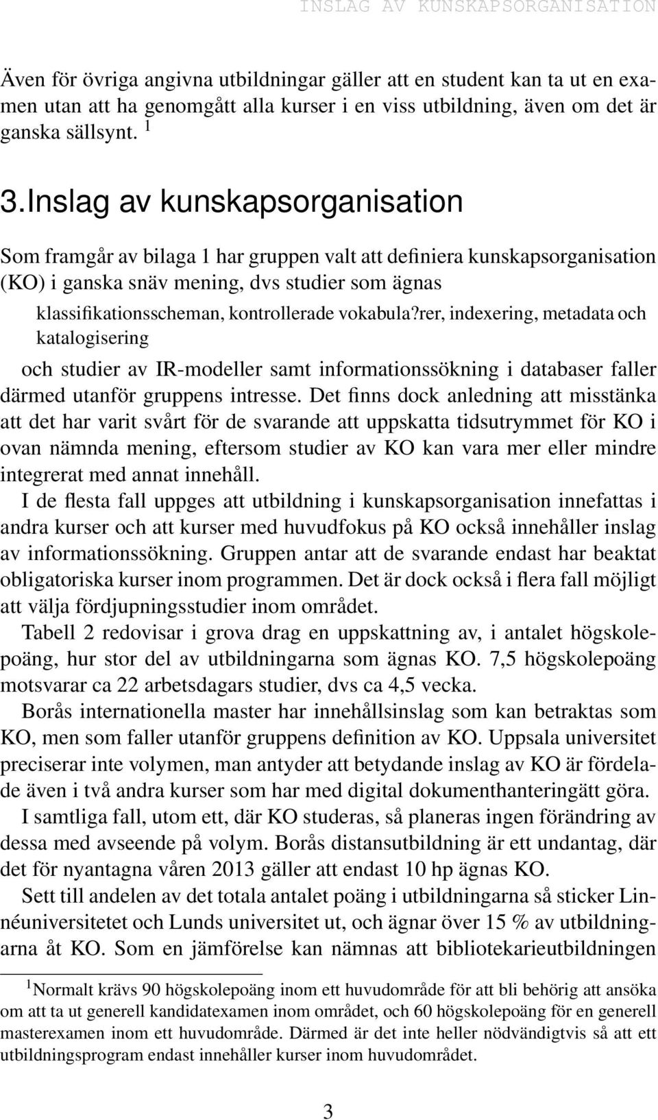 vokabula?rer, indexering, metadata och katalogisering och studier av IR-modeller samt informationssökning i databaser faller därmed utanför gruppens intresse.