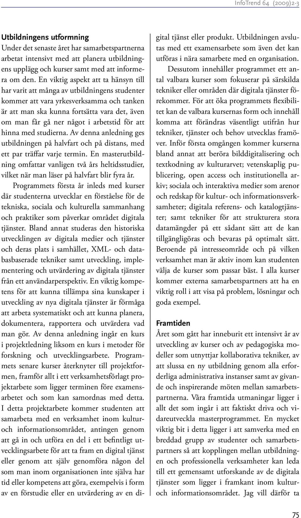 arbetstid för att hinna med studierna. Av denna anledning ges utbildningen på halvfart och på distans, med ett par träffar varje termin.