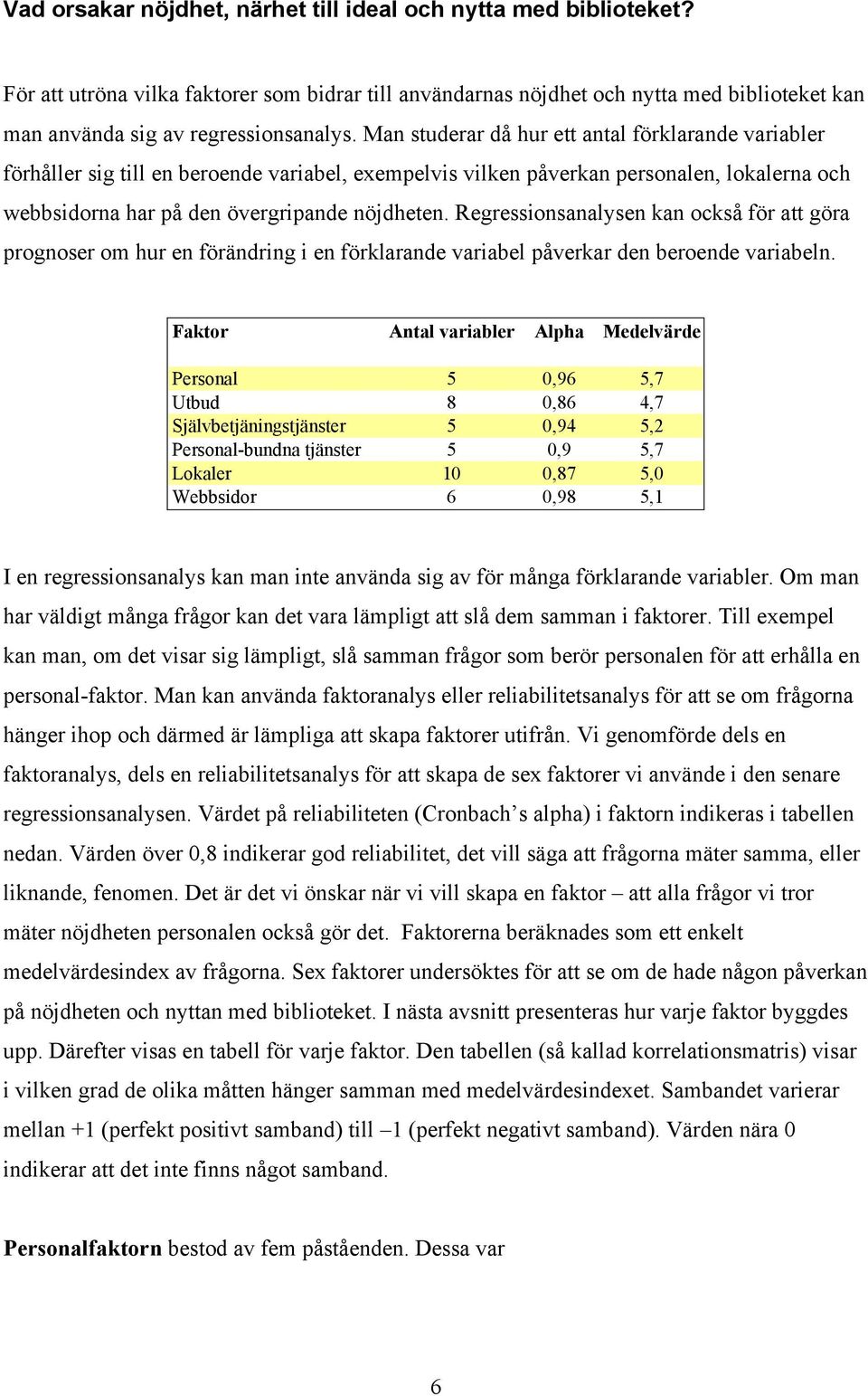 Regressionsanalysen kan också för att göra prognoser om hur en förändring i en förklarande variabel påverkar den beroende variabeln.