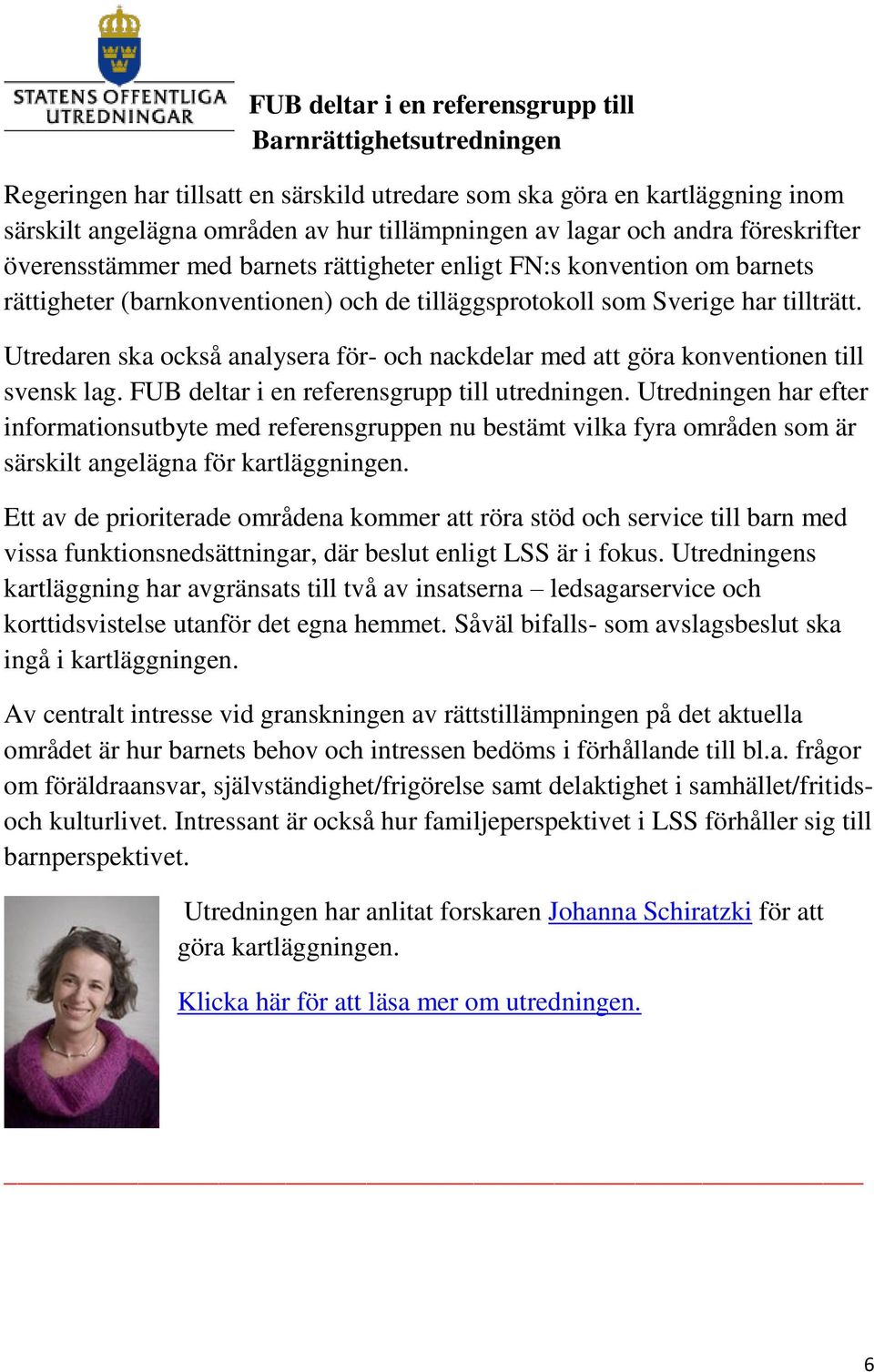 Utredaren ska också analysera för- och nackdelar med att göra konventionen till svensk lag. FUB deltar i en referensgrupp till utredningen.