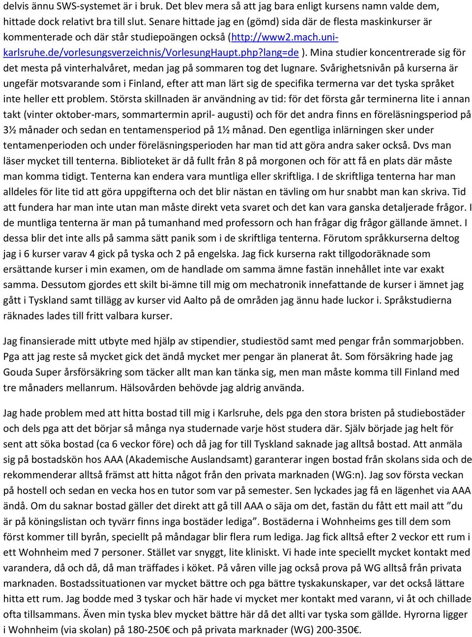 Mina studier koncentrerade sig för det mesta på vinterhalvåret, medan jag på sommaren tog det lugnare.
