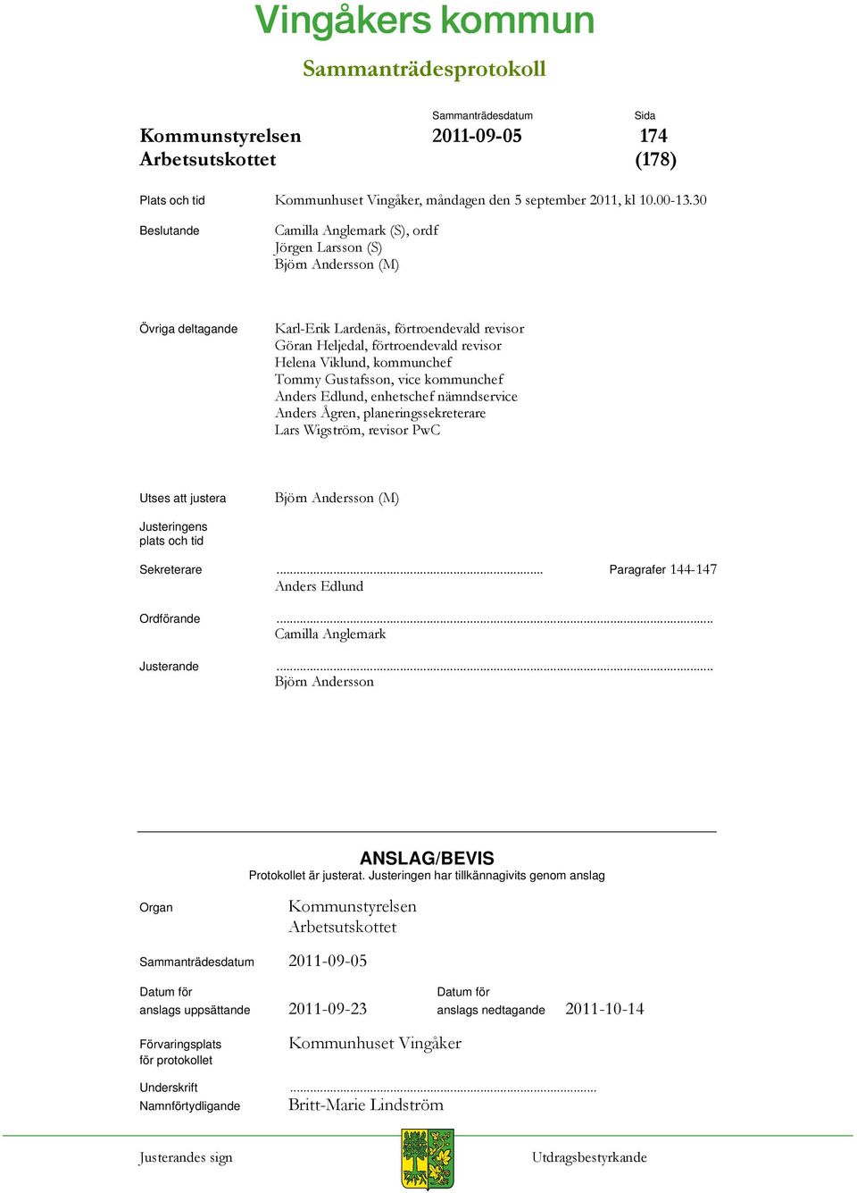 kommunchef Tommy Gustafsson, vice kommunchef Anders Edlund, enhetschef nämndservice Anders Ågren, planeringssekreterare Lars Wigström, revisor PwC Utses att justera Björn Andersson (M) Justeringens