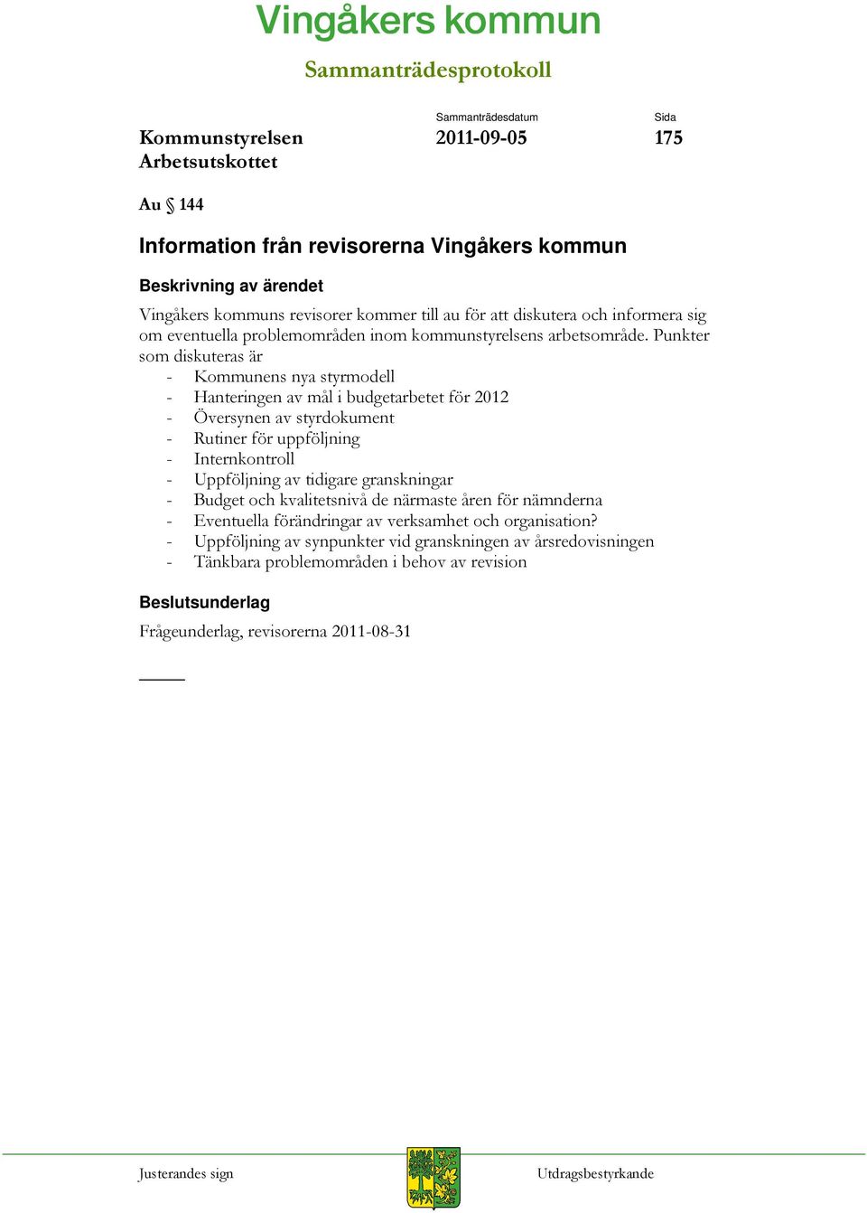 Punkter som diskuteras är - Kommunens nya styrmodell - Hanteringen av mål i budgetarbetet för 2012 - Översynen av styrdokument - Rutiner för uppföljning - Internkontroll -