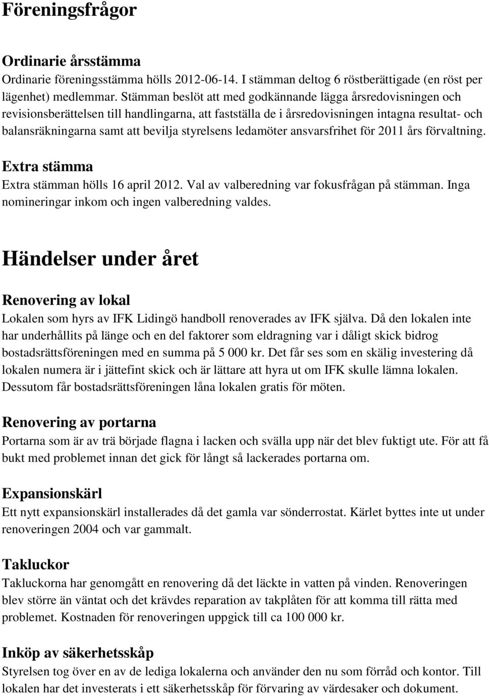 styrelsens ledamöter ansvarsfrihet för 2011 års förvaltning. Extra stämma Extra stämman hölls 16 april 2012. Val av valberedning var fokusfrågan på stämman.