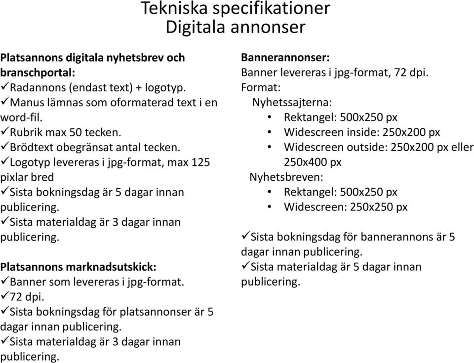 Platsannons marknadsutskick: Banner som levereras i jpg-format. 72 dpi. Sista bokningsdag för platsannonser är 5 dagar innan publicering. Sista materialdag är 3 dagar innan publicering.