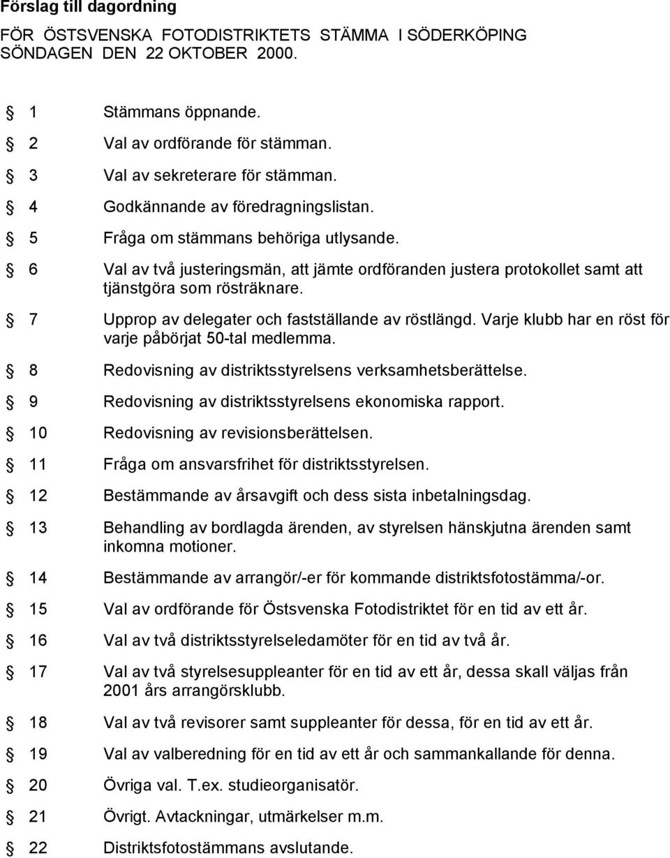 7 Upprop av delegater och fastställande av röstlängd. Varje klubb har en röst för varje påbörjat 50-tal medlemma. 8 Redovisning av distriktsstyrelsens verksamhetsberättelse.