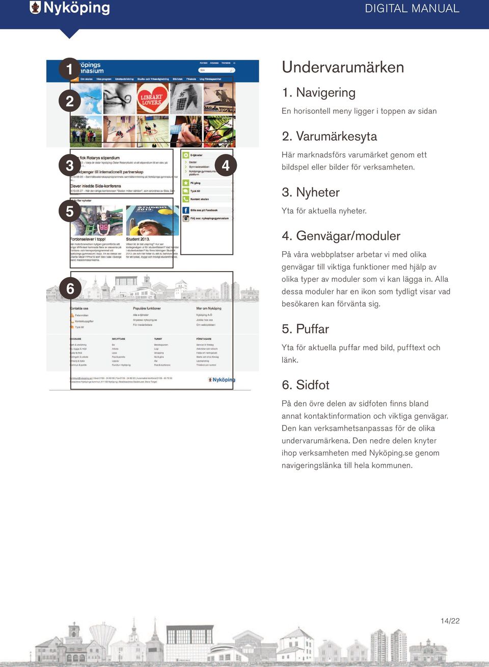 Alla dessa moduler har en ikon som tydligt visar vad besökaren kan förvänta sig. 5. Puffar Yta för aktuella puffar med bild, pufftext och länk. 6.
