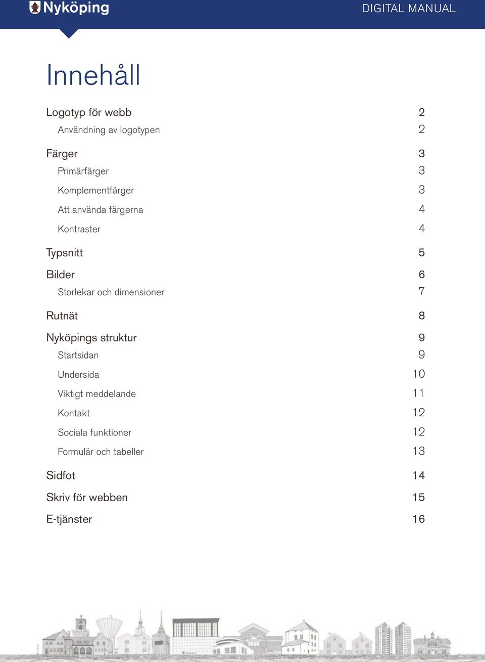 dimensioner 7 Rutnät 8 Nyköpings struktur 9 Startsidan 9 Undersida 10 Viktigt meddelande