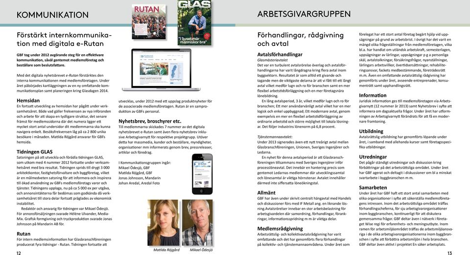 Under året påbörjades kartläggningen av en ny omfattande kommunikationsplan samt planeringen kring Glasdagen 2014. Hemsidan En fortsatt utveckling av hemsidan har pågått under verksamhetsåret.