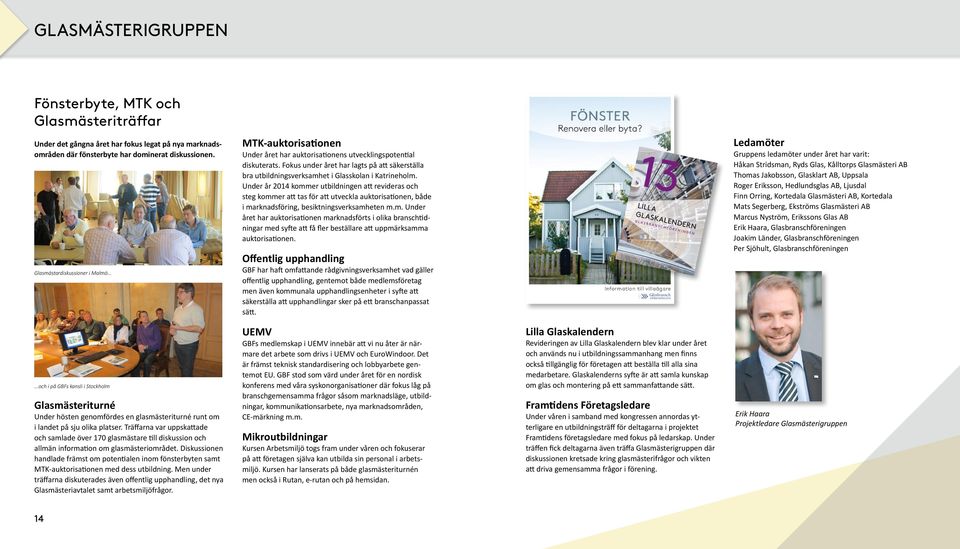 Under år 2014 kommer utbildningen att revideras och steg kommer att tas för att utveckla auktorisationen, både i marknadsföring, besiktningsverksamheten m.m. Under året har auktorisationen marknadsförts i olika branschtidningar med syfte att få fler beställare att uppmärksamma auktorisationen.