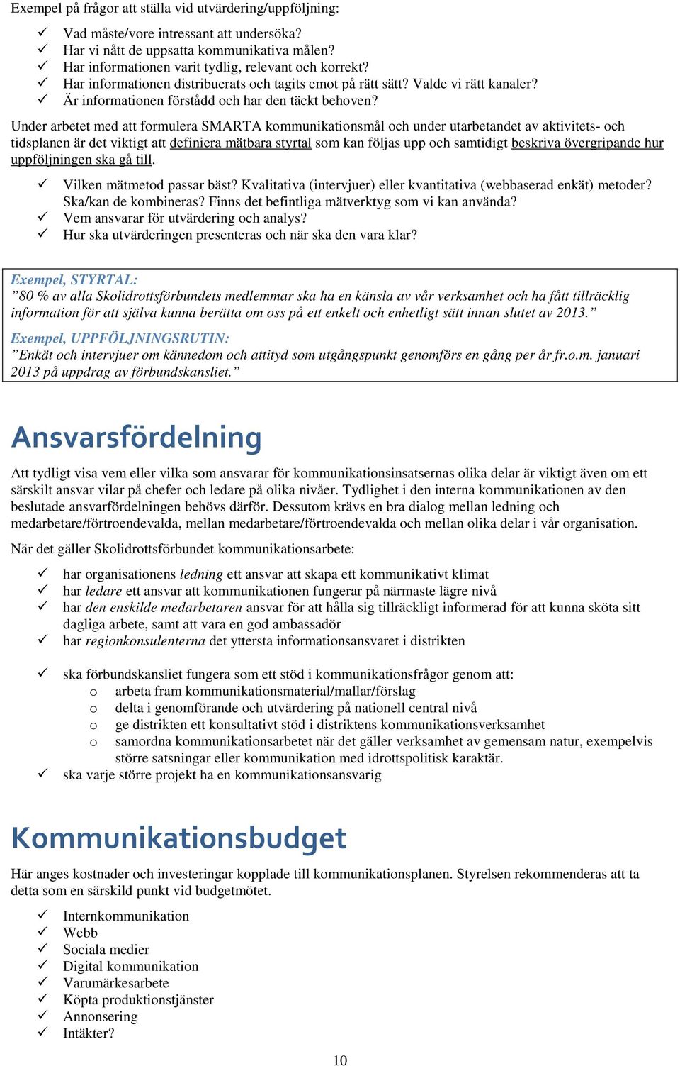Under arbetet med att formulera SMARTA kommunikationsmål och under utarbetandet av aktivitets- och tidsplanen är det viktigt att definiera mätbara styrtal som kan följas upp och samtidigt beskriva