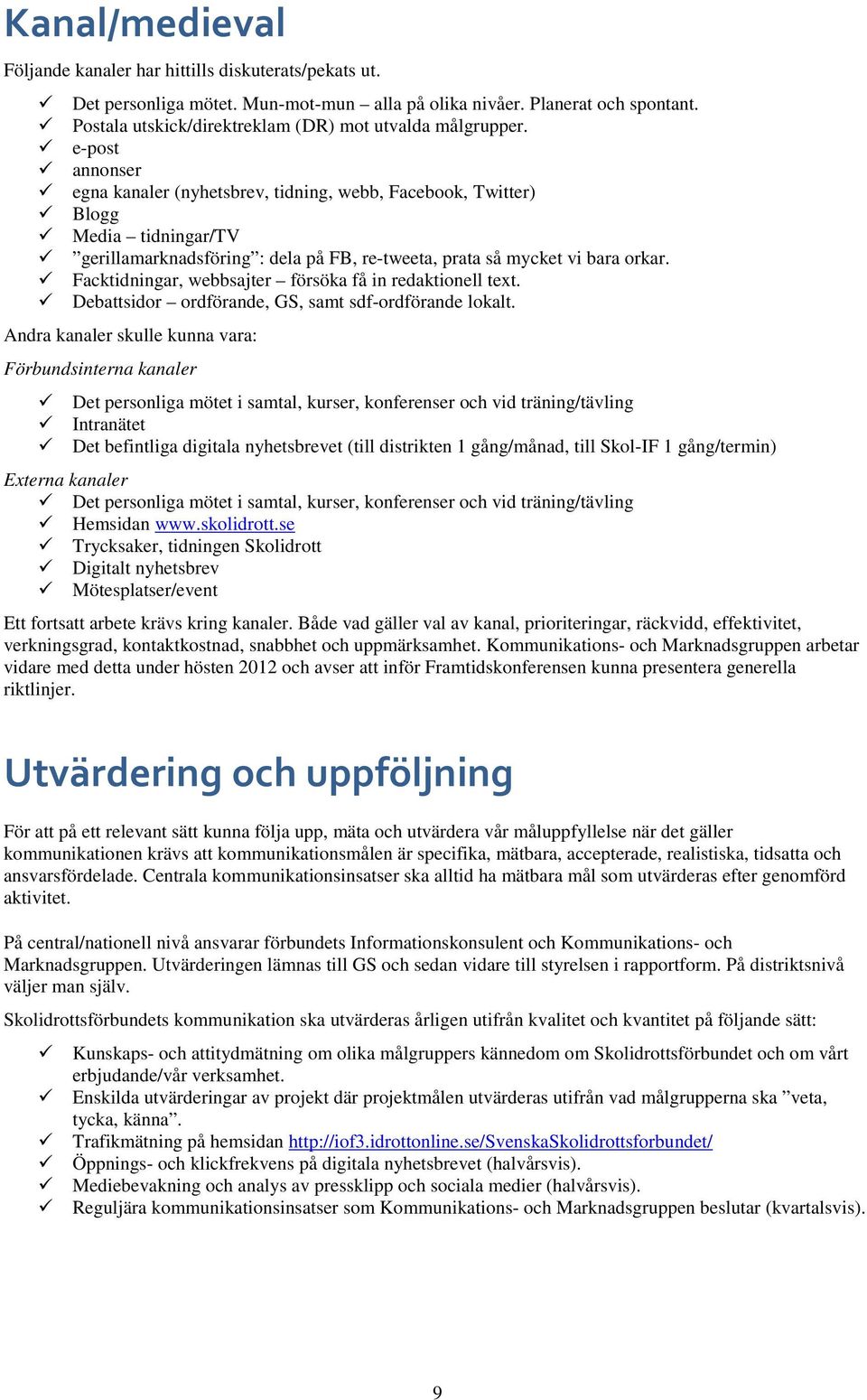 e-post annonser egna kanaler (nyhetsbrev, tidning, webb, Facebook, Twitter) Blogg Media tidningar/tv gerillamarknadsföring : dela på FB, re-tweeta, prata så mycket vi bara orkar.