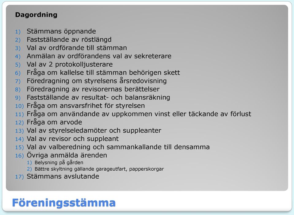 ansvarsfrihet för styrelsen 11) Fråga om användande av uppkommen vinst eller täckande av förlust 12) Fråga om arvode 13) Val av styrelseledamöter och suppleanter 14) Val av revisor och