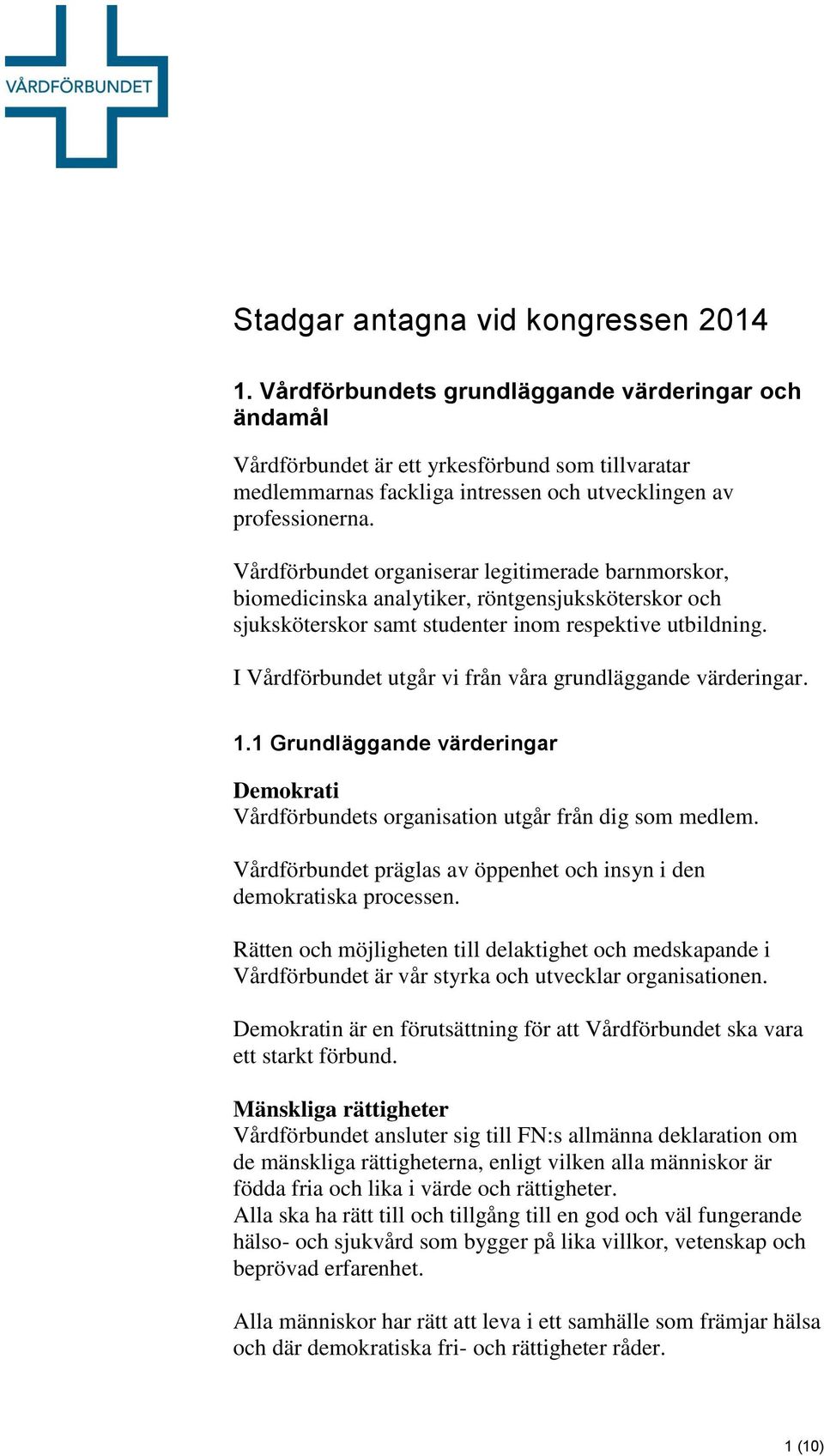 Vårdförbundet organiserar legitimerade barnmorskor, biomedicinska analytiker, röntgensjuksköterskor och sjuksköterskor samt studenter inom respektive utbildning.