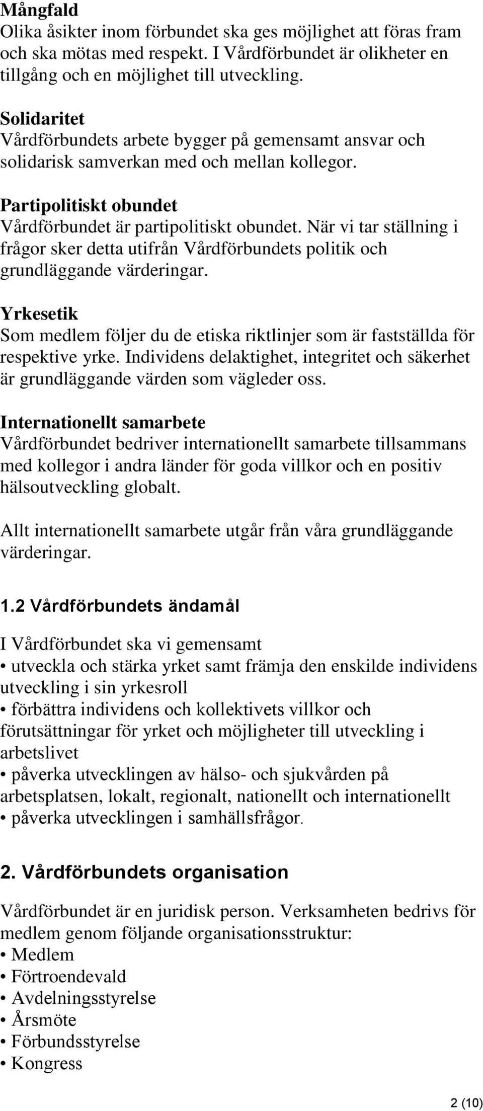 När vi tar ställning i frågor sker detta utifrån Vårdförbundets politik och grundläggande värderingar. Yrkesetik Som medlem följer du de etiska riktlinjer som är fastställda för respektive yrke.