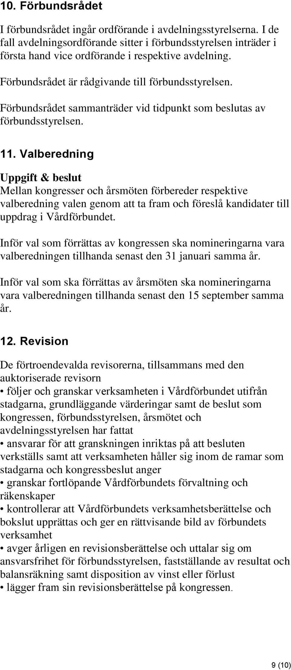 Valberedning Uppgift & beslut Mellan kongresser och årsmöten förbereder respektive valberedning valen genom att ta fram och föreslå kandidater till uppdrag i Vårdförbundet.