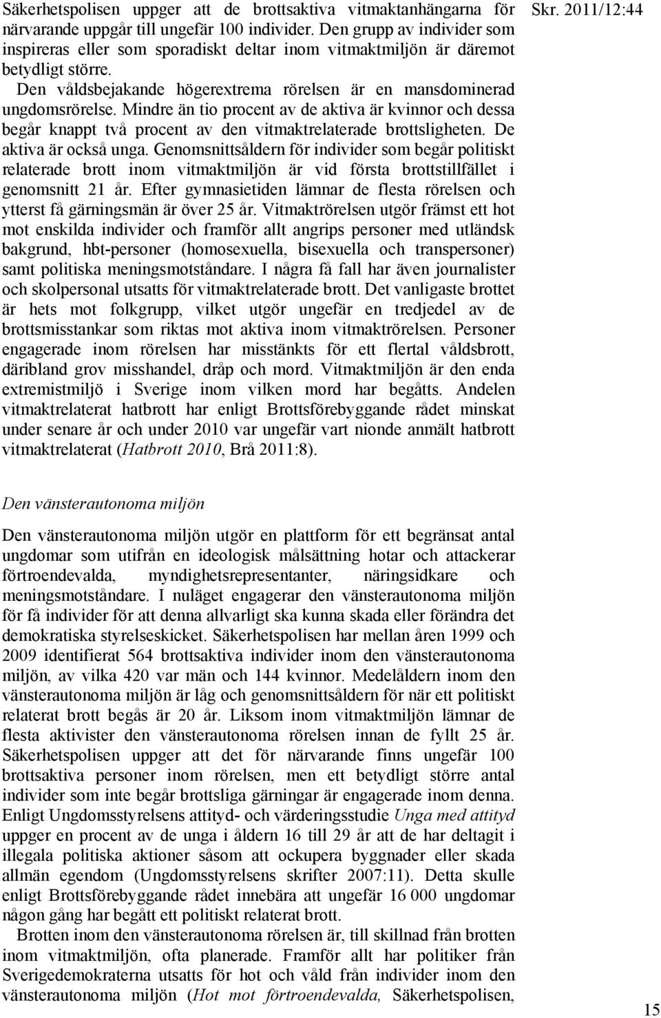 Mindre än tio procent av de aktiva är kvinnor och dessa begår knappt två procent av den vitmaktrelaterade brottsligheten. De aktiva är också unga.