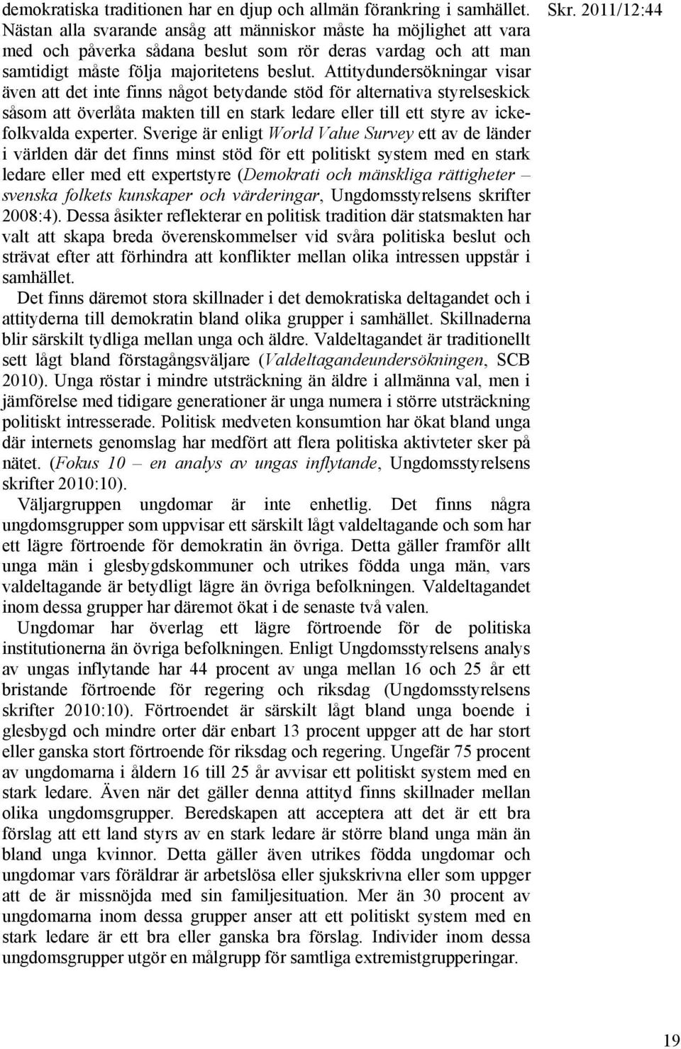 Attitydundersökningar visar även att det inte finns något betydande stöd för alternativa styrelseskick såsom att överlåta makten till en stark ledare eller till ett styre av ickefolkvalda experter.