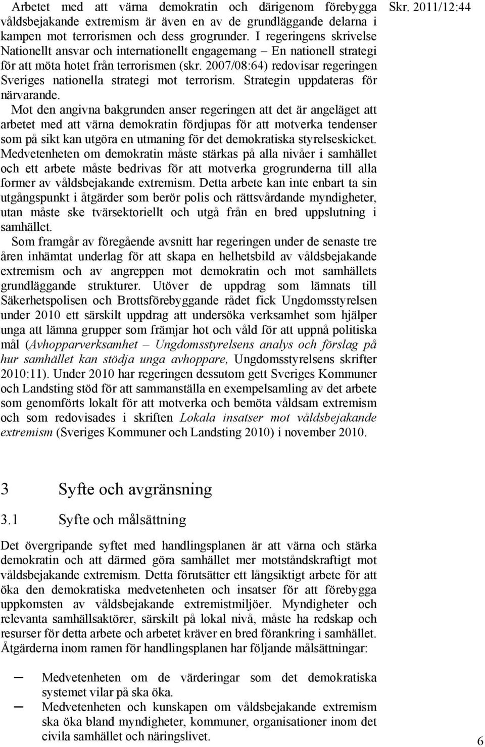 2007/08:64) redovisar regeringen Sveriges nationella strategi mot terrorism. Strategin uppdateras för närvarande.