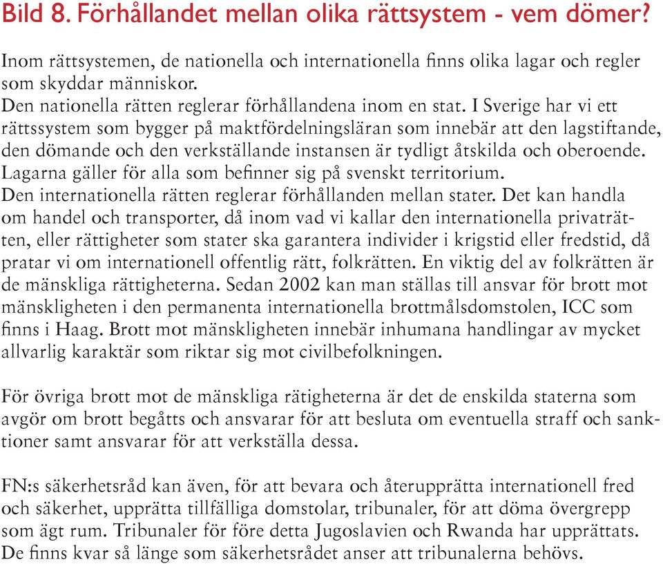 I Sverige har vi ett rättssystem som bygger på maktfördelningsläran som innebär att den lagstiftande, den dömande och den verkställande instansen är tydligt åtskilda och oberoende.