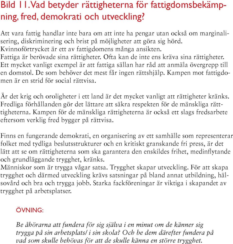 Kvinnoförtrycket är ett av fattigdomens många ansikten. Fattiga är berövade sina rättigheter. Ofta kan de inte ens kräva sina rättigheter.