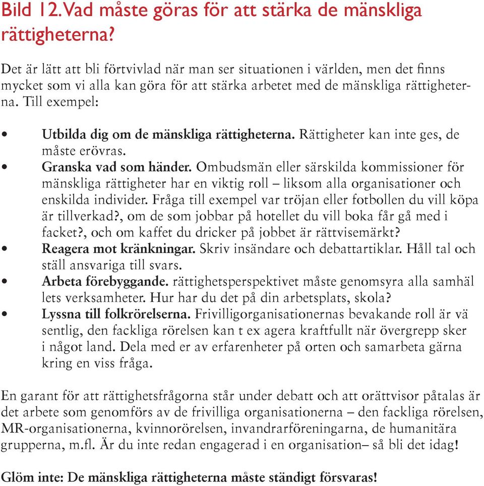 Till exempel: Utbilda dig om de mänskliga rättigheterna. Rättigheter kan inte ges, de måste erövras. Granska vad som händer.
