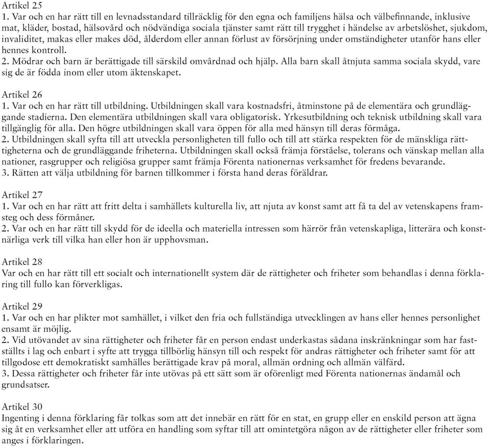 trygghet i händelse av arbetslöshet, sjukdom, invaliditet, makas eller makes död, ålderdom eller annan förlust av försörjning under omständigheter utanför hans eller hennes kontroll. 2.
