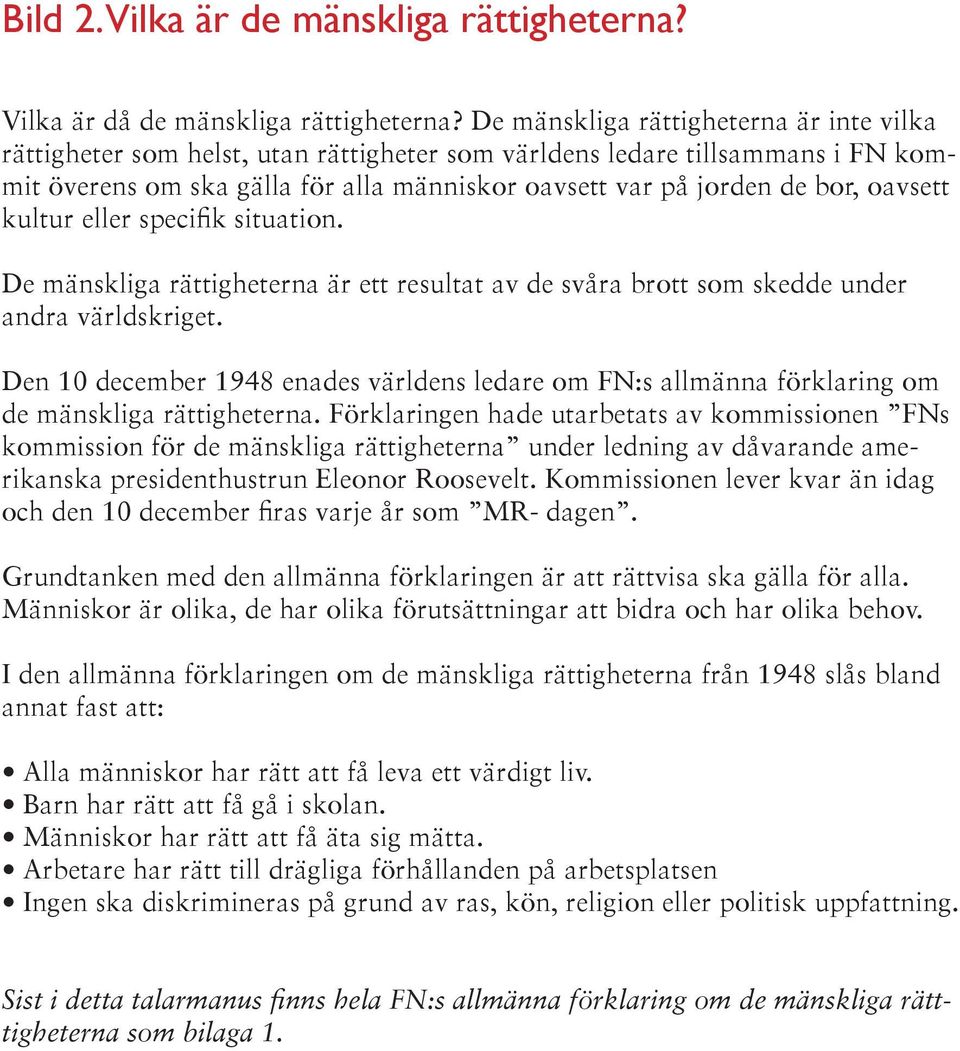 oavsett kultur eller specifik situation. De mänskliga rättigheterna är ett resultat av de svåra brott som skedde under andra världskriget.